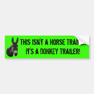 this isn't a horse trailer, It's a DONKEY trailer! Bumper Sticker
