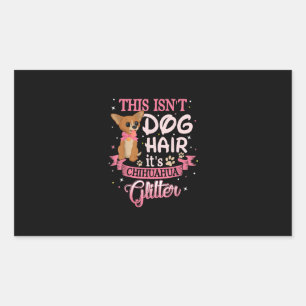 This Isnt Dog Hair Its Chihuahua Glitter Chico Dog Rectangular Sticker