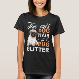 This Isnt Dog Hair Its Pug Glitter Funny Dog Lover T-Shirt