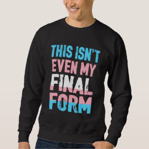 This Isn't Even My Final Form Transgender Lgbt Tra Sweatshirt