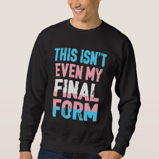 This Isn't Even My Final Form Transgender Lgbt Tra Sweatshirt (Front)