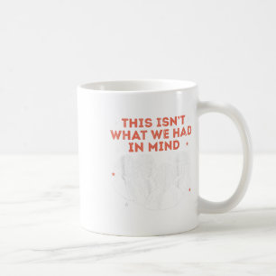This Isnt What We Had In Mind, Liberal, Resist, 4t Coffee Mug