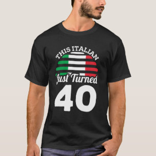 This Italian Just Turned 40 Italy 40th Birthday Ga T-Shirt
