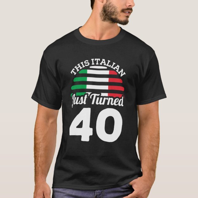This Italian Just Turned 40 Italy 40th Birthday Ga T-Shirt (Front)
