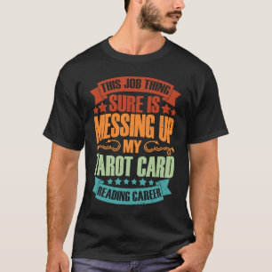 This Job Thing Sure Is Messing Up Vintage Tarot Ca T-Shirt