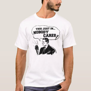 This just in, Nobody Cares T-Shirt