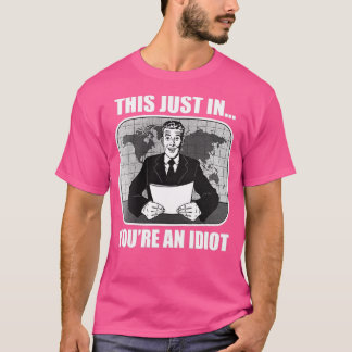 This just in Youx27re An Idiot T-Shirt
