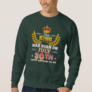 This King Was Born On July 30 30th Happy Birthday Sweatshirt