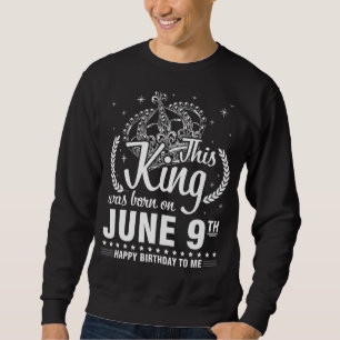 This King Was Born On June 9th Happy Birthday To M Sweatshirt