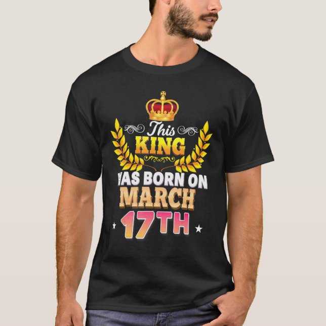 This King Was Born On March 17 17th Happy Birthday T-Shirt (Front)