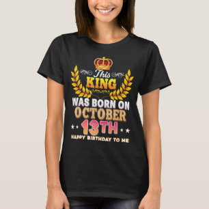 This King Was Born On October 13 13th Happy Birthd T-Shirt