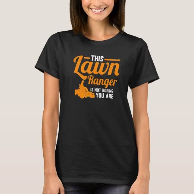This Lawn Ranger Is Not Boring You Are Lawn Mower  T-Shirt (Front)