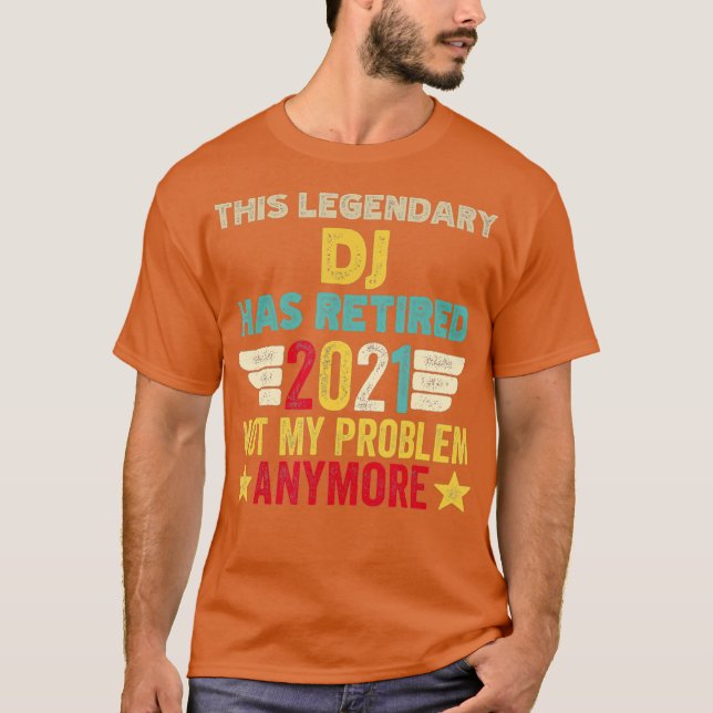 This legendary DJ has retired not my problem T-Shirt (Front)