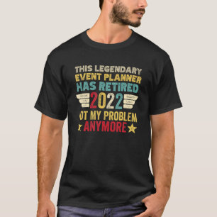 This Legendary Event Planner Has Retired Not My Pr T-Shirt