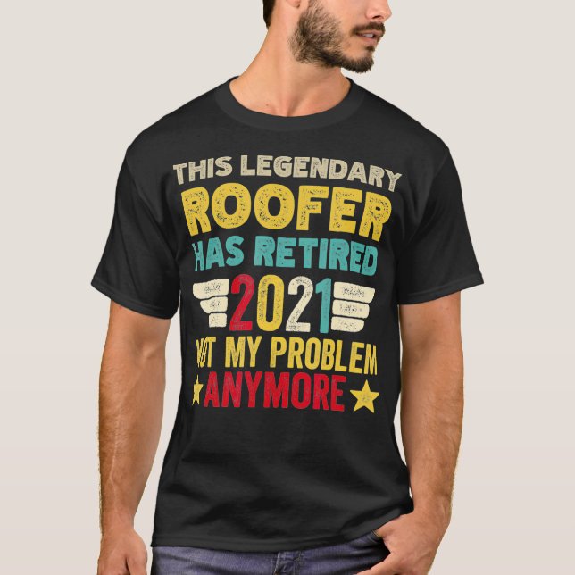 This legendary ROOFER has retired not my problem  T-Shirt (Front)