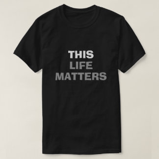 "THIS LIFE MATTERS" f/"ALL LIFE MATTERS b t-shirt