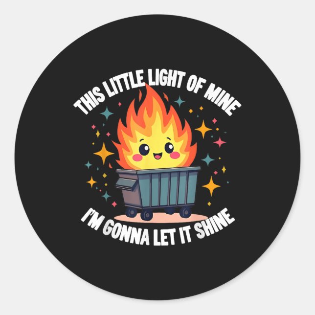 This Little Light-of Mine Funny Cute Dumpster Fire Classic Round Sticker (Front)