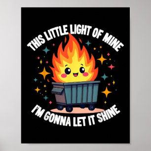 This Little Light-of Mine Funny Cute Dumpster Fire Poster