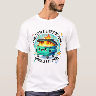 This Little Light Of Mine  Funny Dumpster Fire T-Shirt