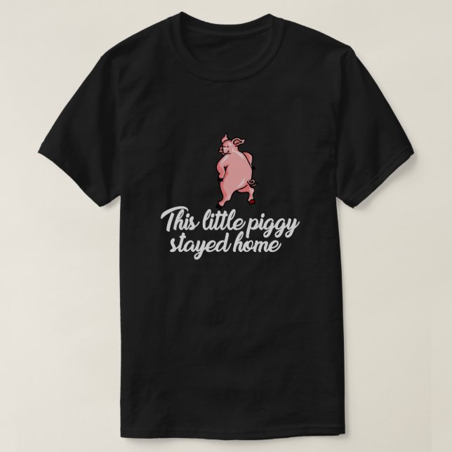 THIS LITTLE PIGGY STAYED HOME T-Shirt (Design Front)