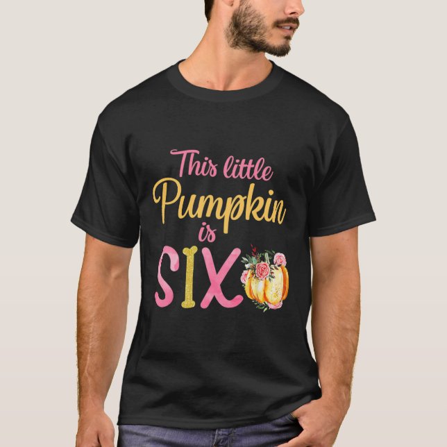 This Little Pumpkin Is Six 6th Birthday Outfit Gir T-Shirt (Front)