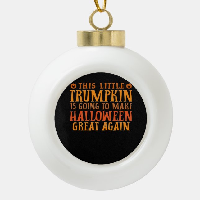 This Little Trumpkin Is Going To Make Halloween Gr Ceramic Ball Christmas Ornament (Front)