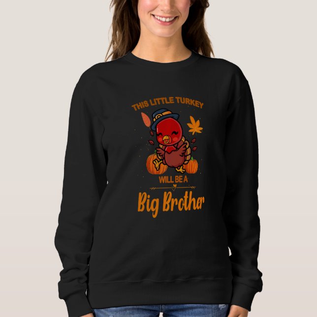 This Little Turkey Will Be A Big Brother Fall Preg Sweatshirt (Front)