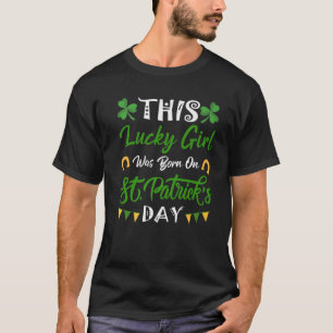 This Lucky Girl Was Born On St. Patrick's Day Birt T-Shirt