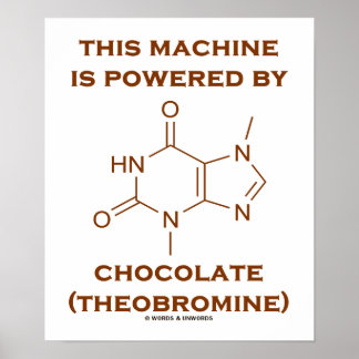 This Machine Is Powered By Chocolate (Theobromine) Poster