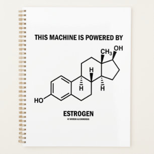 This Machine Is Powered By Oestrogen (Molecule) Planner