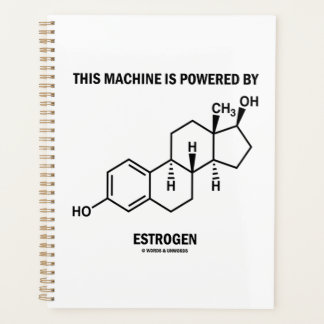 This Machine Is Powered By Oestrogen (Molecule) Planner