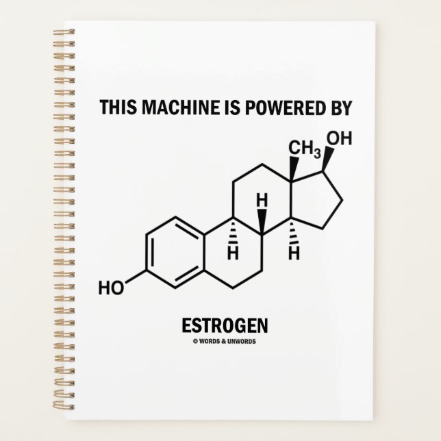 This Machine Is Powered By Oestrogen (Molecule) Planner (Front)