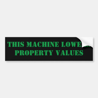 This Machine Lowers Property Values Bumper Sticker