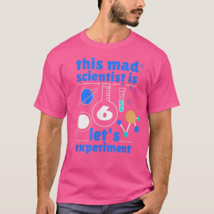 This Mad Scientist is 6 Birthday Sixth 6th Science T-Shirt