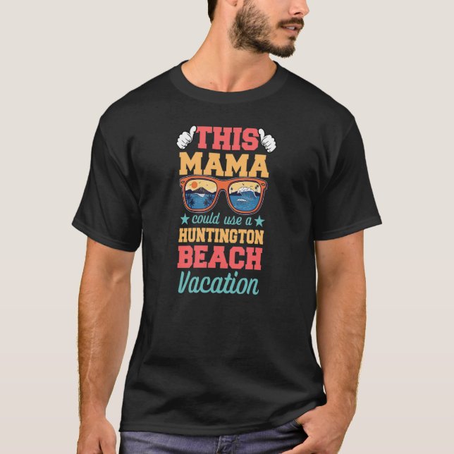 This Mama Could Use a Huntington Beach Vacation Mo T-Shirt (Front)