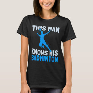This Man Knows His Badminton - Funny Badminton Pla T-Shirt