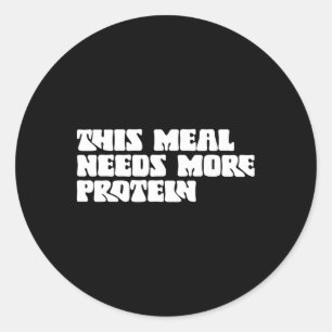 This Meal Needs More Protein Lover Bodybuilding Rd Classic Round Sticker