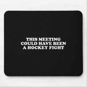 This Meeting Could Have Been A Hockey Fight Funny  Mouse Mat