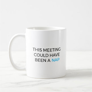 This meeting could have been a nap coffee mug