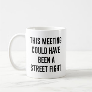 This Meeting Could Have Been A Street Fight Funny Coffee Mug