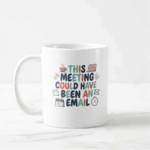 This Meeting Could Have Been an Email Funny Office Coffee Mug