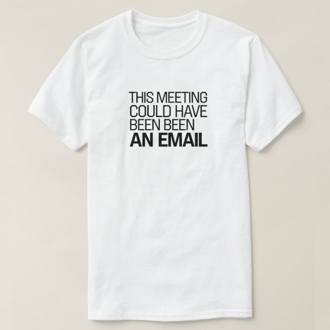 This Meeting Could Have Been an Email - Funny Work T-Shirt (Design Front)