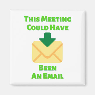 This Meeting Could Have Been An Email Magnet