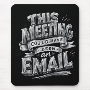 This Meeting Could Have Been an Email Mouse Mat