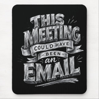 This Meeting Could Have Been an Email Mouse Mat