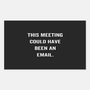 This meeting could have been an email rectangular sticker