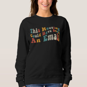 This Meeting Could Have Been An Email Retro work Sweatshirt