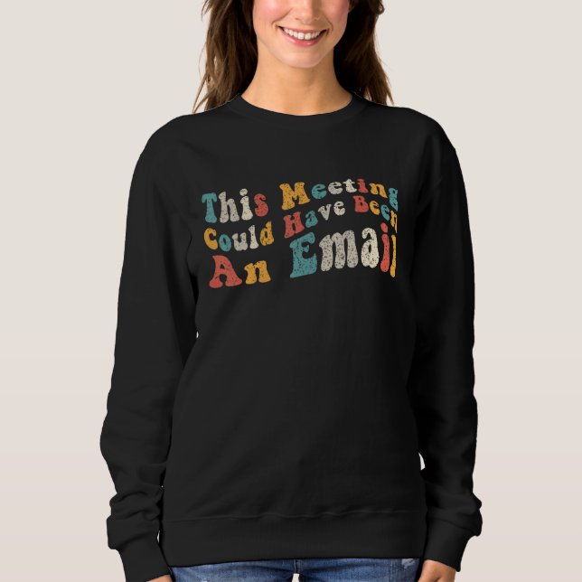 This Meeting Could Have Been An Email  Retro work Sweatshirt (Front)