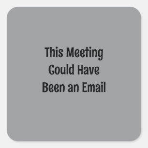 This Meeting Could Have Been an Email Square Sticker