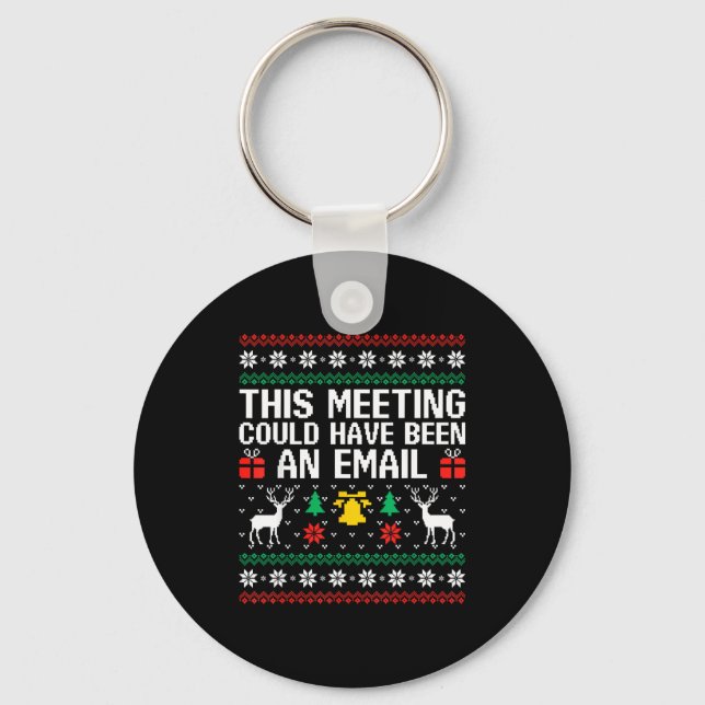 This Meeting Could Have Been An Email Ugly Sweater Key Ring (Front)